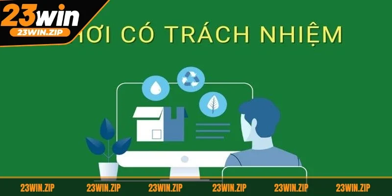 Chơi có trách nhiệm tại 23WIN là khi người chơi đủ 18 tuổi